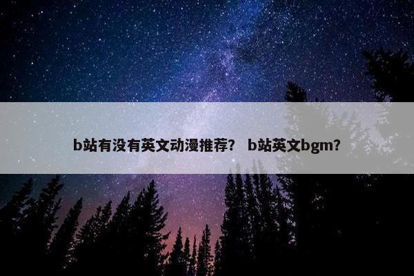 b站有没有英文动漫推荐？ b站英文bgm？