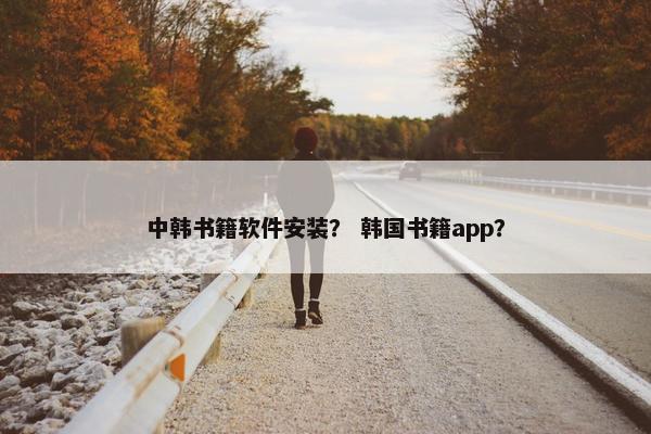 中韩书籍软件安装？ 韩国书籍app？
