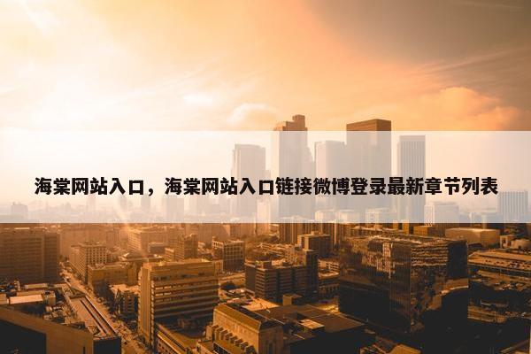 海棠网站入口，海棠网站入口链接微博登录最新章节列表