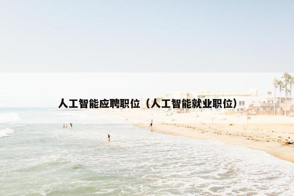 人工智能应聘职位（人工智能就业职位）