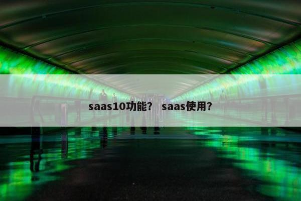 saas10功能？ saas使用？