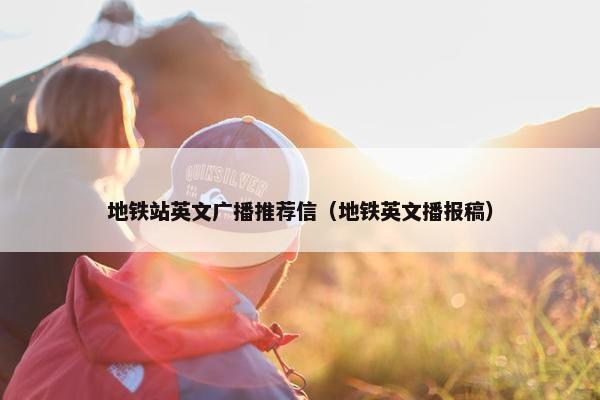 地铁站英文广播推荐信（地铁英文播报稿）