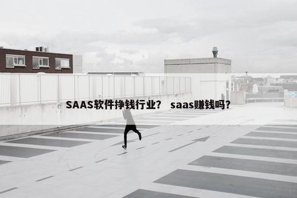 SAAS软件挣钱行业？ saas赚钱吗？