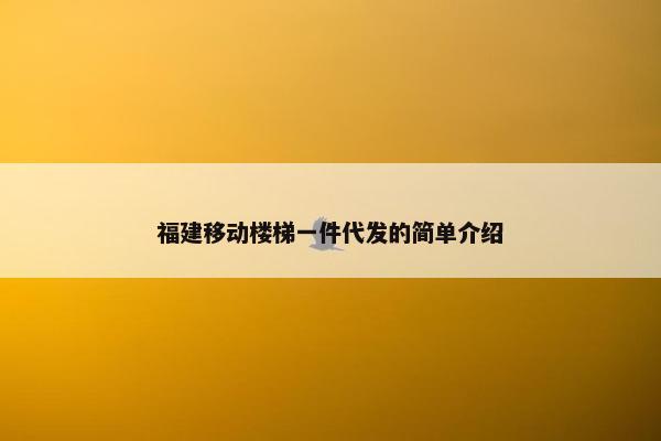 福建移动楼梯一件代发的简单介绍