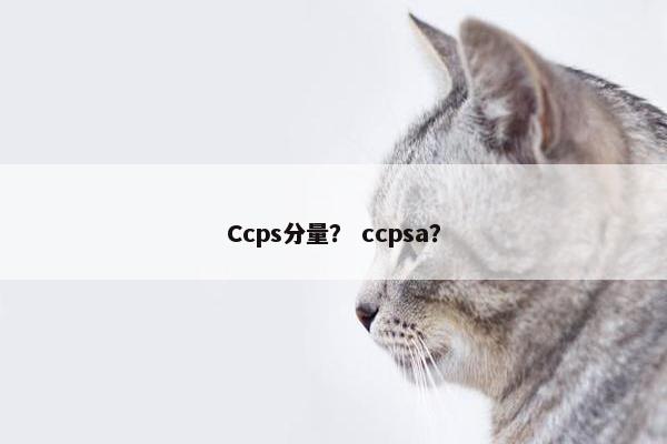 Ccps分量？ ccpsa？