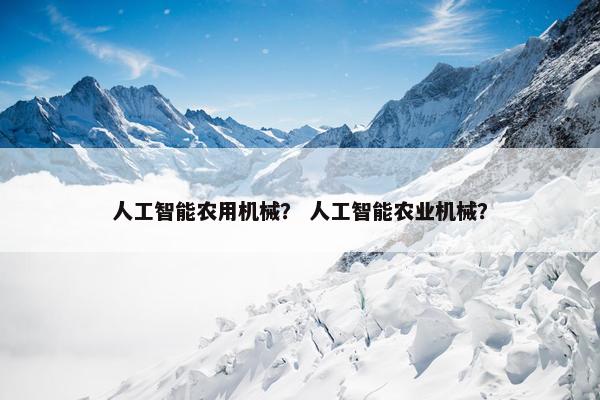 人工智能农用机械？ 人工智能农业机械？