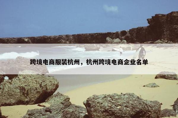 跨境电商服装杭州，杭州跨境电商企业名单