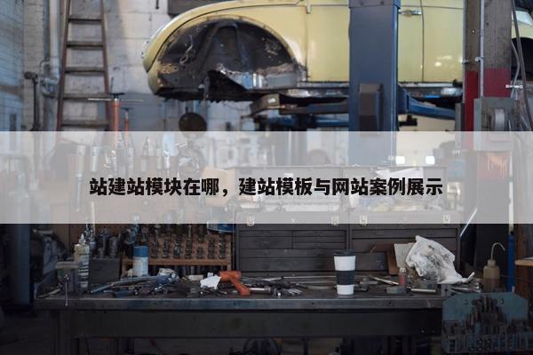 站建站模块在哪，建站模板与网站案例展示