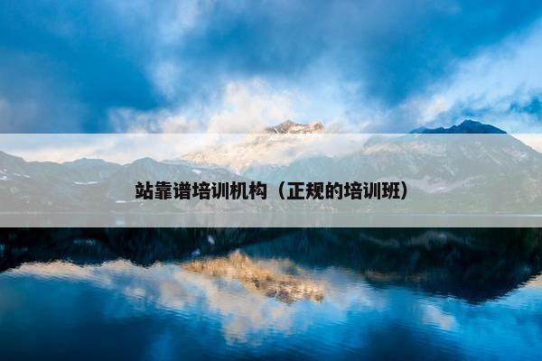 站靠谱培训机构（正规的培训班）