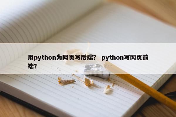 用python为网页写后端？ python写网页前端？