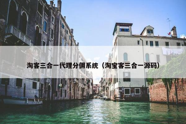淘客三合一代理分佣系统（淘宝客三合一源码）