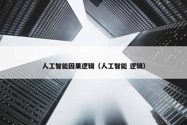 人工智能因果逻辑（人工智能 逻辑）