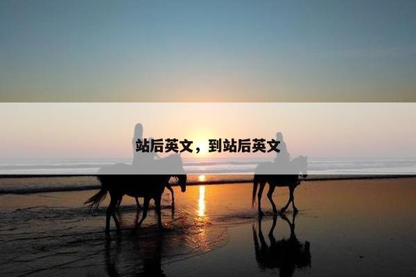 站后英文，到站后英文
