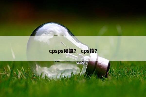 cpsps换算？ cps值？