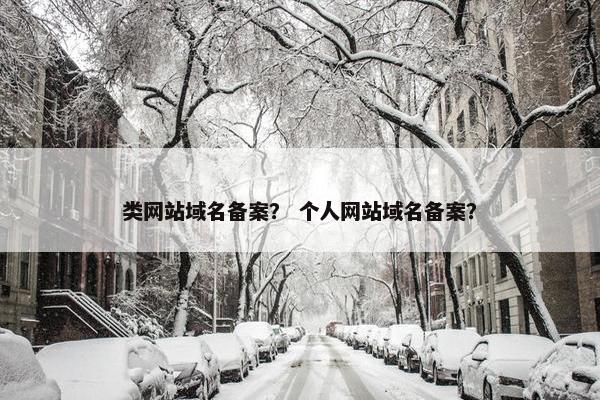 类网站域名备案？ 个人网站域名备案？