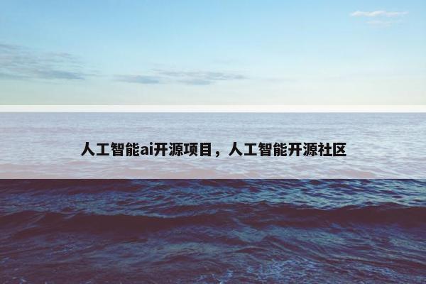 人工智能ai开源项目，人工智能开源社区
