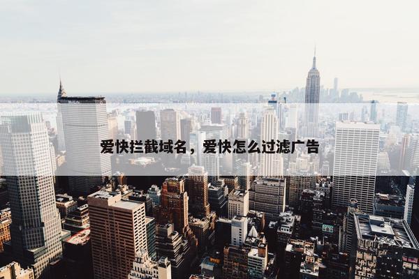 爱快拦截域名，爱快怎么过滤广告