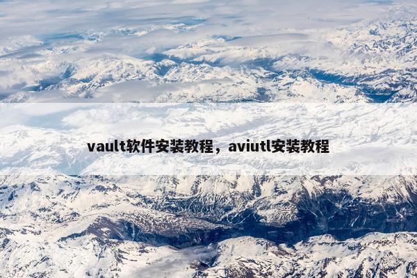 vault软件安装教程，aviutl安装教程
