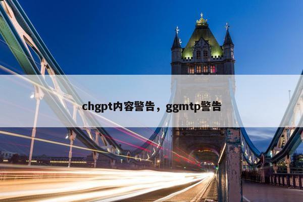 chgpt内容警告，ggmtp警告
