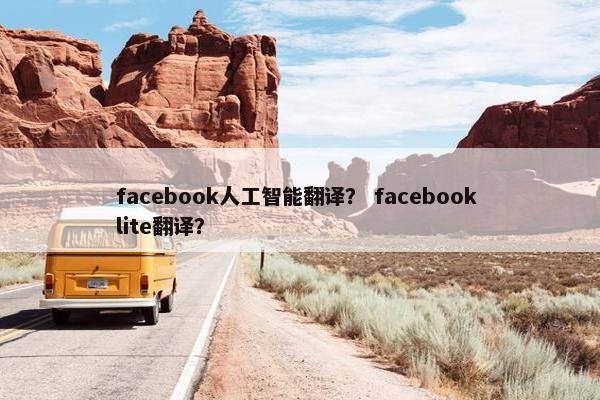 facebook人工智能翻译？ facebook lite翻译？