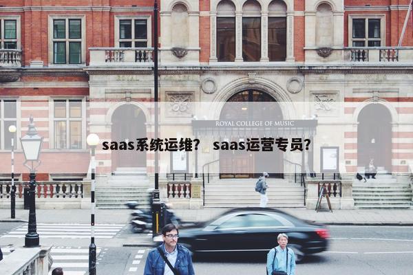 saas系统运维？ saas运营专员？