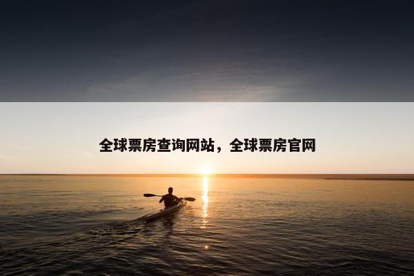 全球票房查询网站，全球票房官网