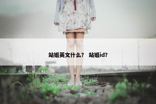 站姐英文什么？ 站姐id？