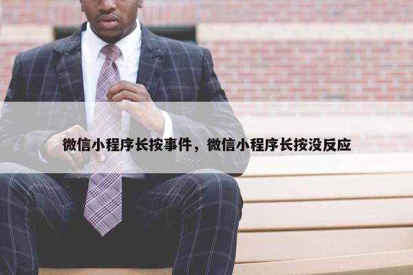 微信小程序长按事件，微信小程序长按没反应