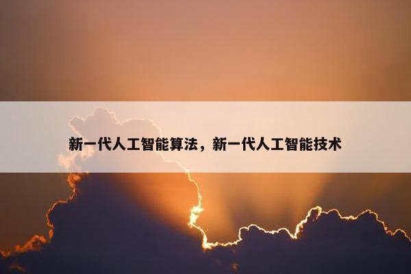 新一代人工智能算法，新一代人工智能技术