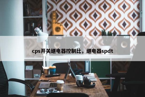 cps开关继电器控制比，继电器spdt