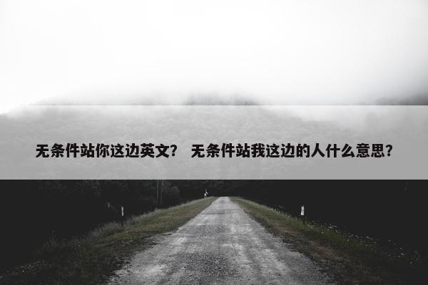 无条件站你这边英文？ 无条件站我这边的人什么意思？