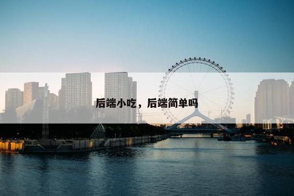 后端小吃，后端简单吗