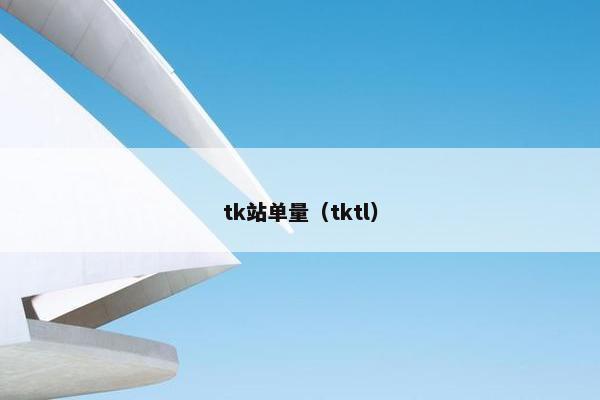 tk站单量（tktl）