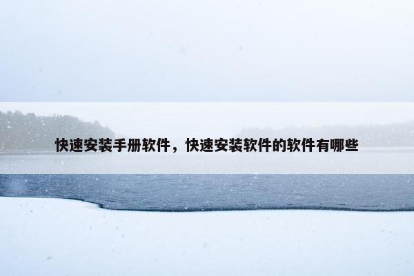 快速安装手册软件，快速安装软件的软件有哪些