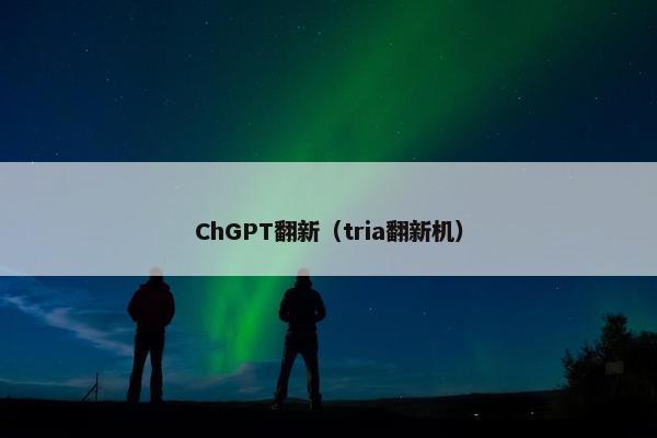 ChGPT翻新（tria翻新机）