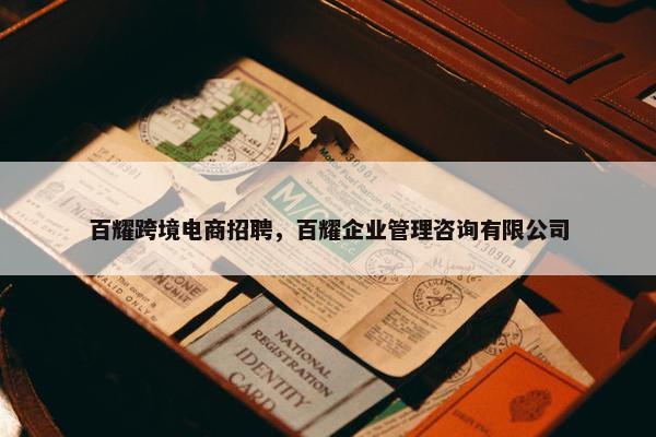 百耀跨境电商招聘，百耀企业管理咨询有限公司