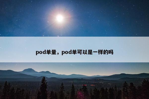 pod单量，pod单可以是一样的吗
