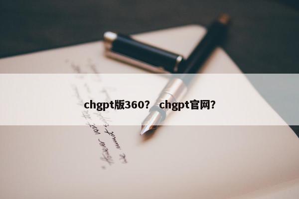 chgpt版360？ chgpt官网？