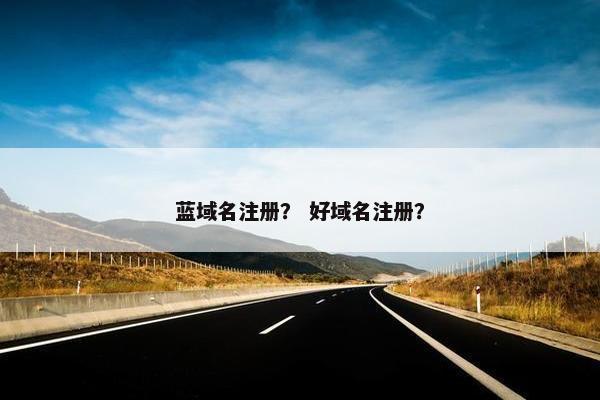 蓝域名注册？ 好域名注册？