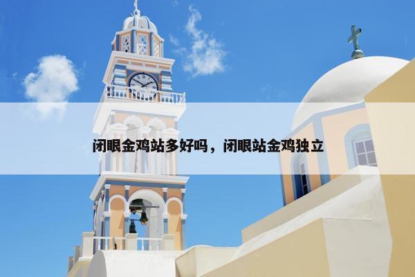 闭眼金鸡站多好吗，闭眼站金鸡独立
