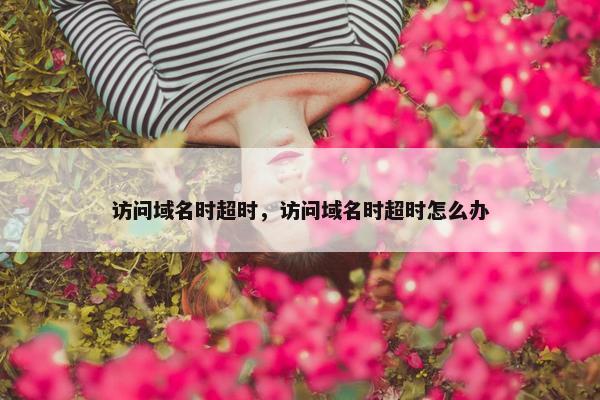 访问域名时超时，访问域名时超时怎么办