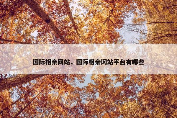 国际相亲网站，国际相亲网站平台有哪些