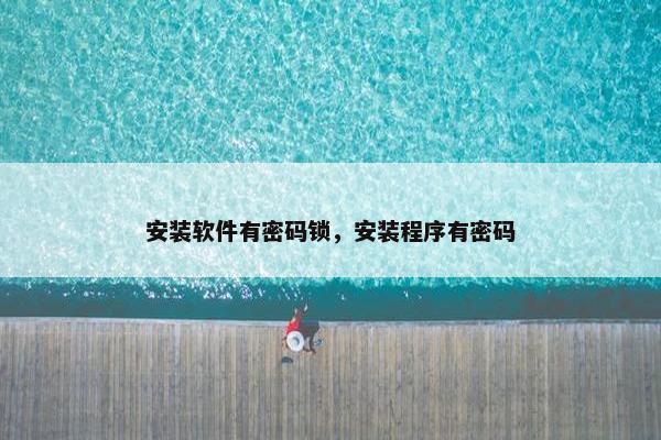安装软件有密码锁，安装程序有密码