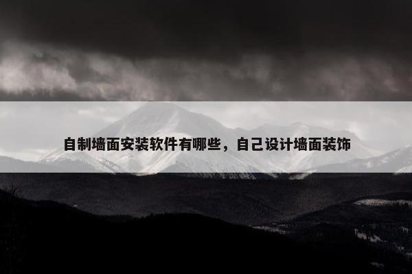 自制墙面安装软件有哪些，自己设计墙面装饰