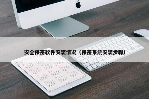 安全保密软件安装情况（保密系统安装步骤）