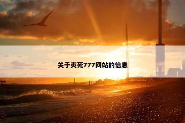 关于爽死777网站的信息