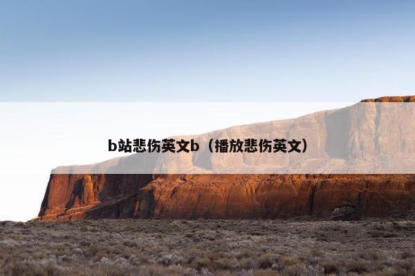 b站悲伤英文b（播放悲伤英文）