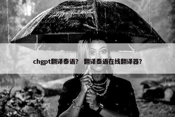 chgpt翻译泰语？ 翻译泰语在线翻译器？