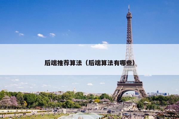 后端推荐算法（后端算法有哪些）