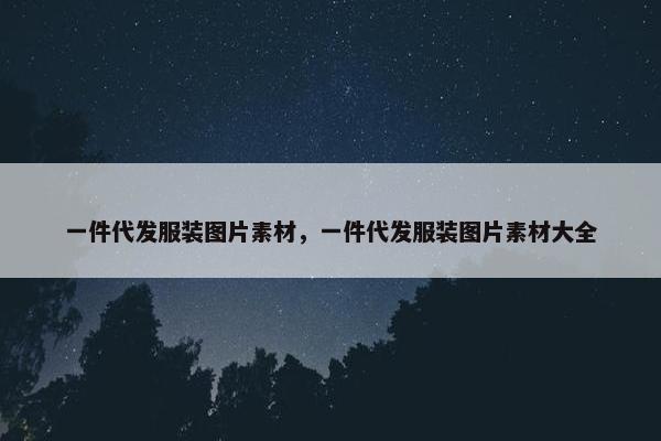 一件代发服装图片素材，一件代发服装图片素材大全